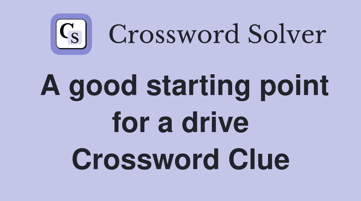 A good starting point for a drive Crossword Clue Answers Crossword